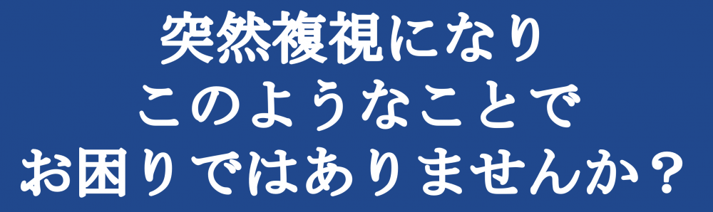 複視になりこのようなことでお困りではありませんか